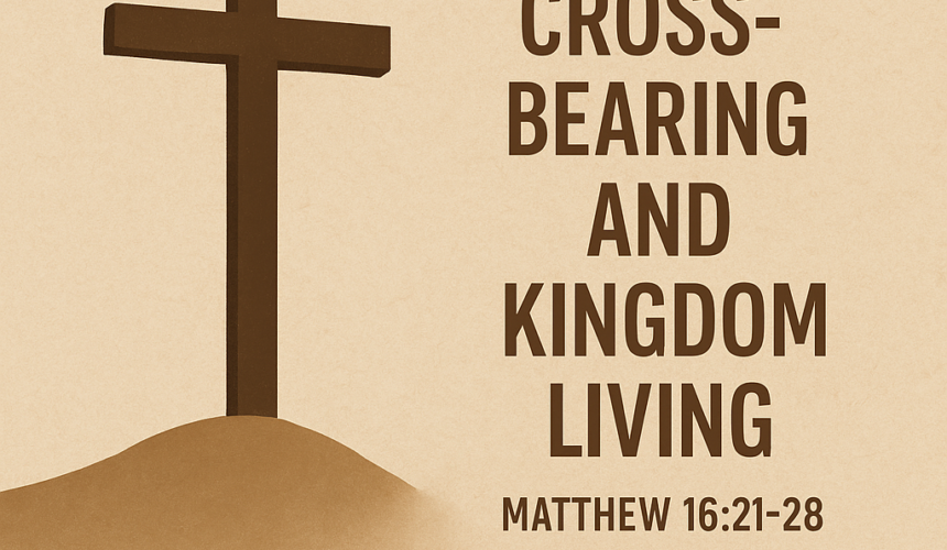 ChatGPT Image May 29, 2025, 05_20_46 PM Matthew 16:21-28 “Cross Bearing and Kingdom Living”